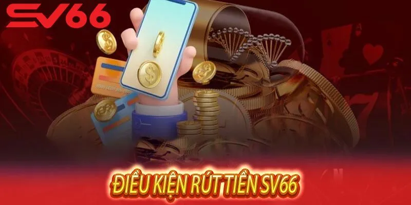 Điều kiện để rút tiền SV66
