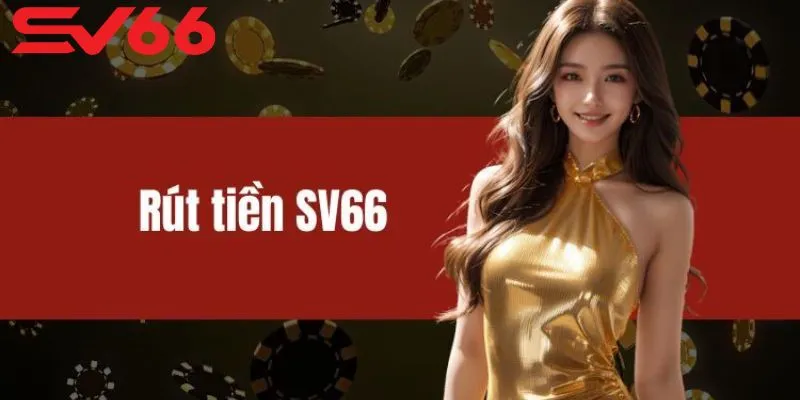 Hướng dẫn rút tiền SV66 đơn giản